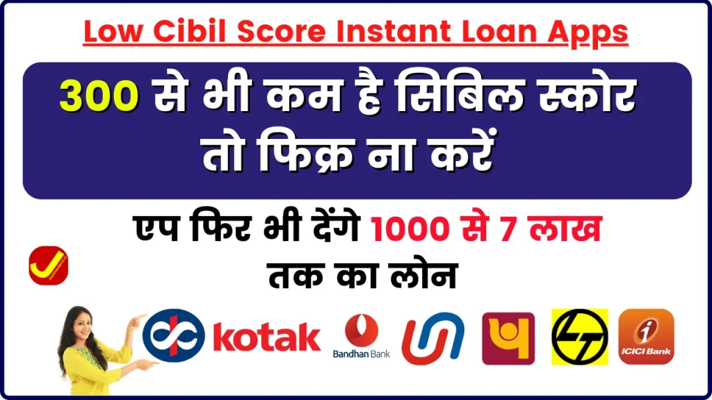 Low Cibil Score Instant Loan Apps - 300 से भी कम है सिबिल स्कोर तो फिक्र ना करें - ये एप फिर भी देंगे 1000 से 7 लाख तक का लोन