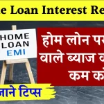 Home Loan Interest Reduce: होम लोन पर लगने वाले ब्याज को कैसे कम करें जानें