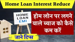 Home Loan Interest Reduce: होम लोन पर लगने वाले ब्याज को कैसे कम करें जानें